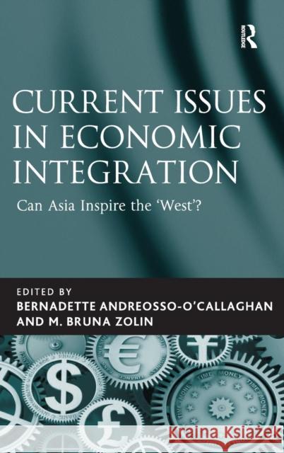 Current Issues in Economic Integration: Can Asia Inspire the 'West'? Zolin, M. Bruna 9780754679561 Ashgate Publishing Limited