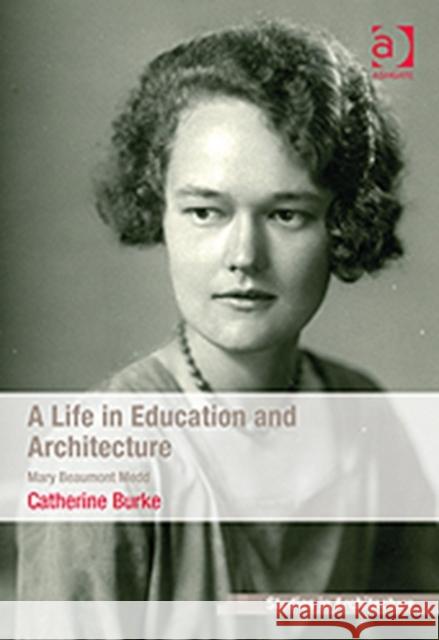 A Life in Education and Architecture: Mary Beaumont Medd Burke, Catherine 9780754679592 Ashgate Publishing Limited