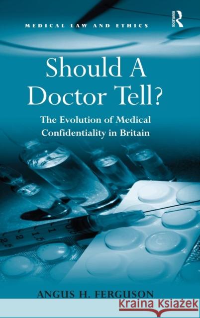 Should A Doctor Tell?: The Evolution of Medical Confidentiality in Britain Ferguson, Angus H. 9780754679608 Ashgate Publishing Limited