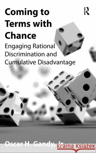Coming to Terms with Chance: Engaging Rational Discrimination and Cumulative Disadvantage Gandy, Oscar H. 9780754679615