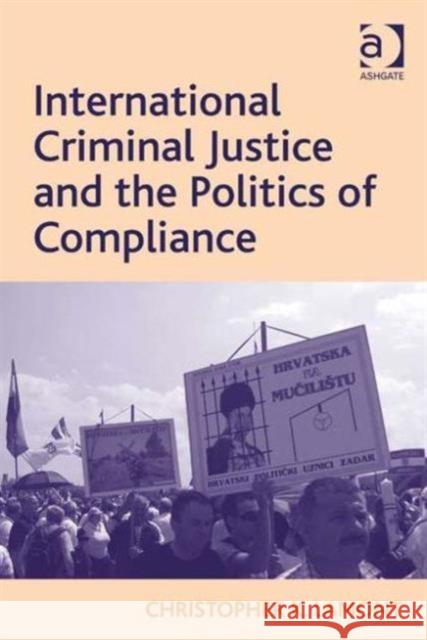 International Criminal Justice and the Politics of Compliance Christopher K. Lamont   9780754679653