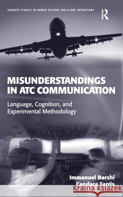 Misunderstandings in ATC Communication: Language, Cognition, and Experimental Methodology Barshi, Immanuel 9780754679738 Ashgate Publishing Limited