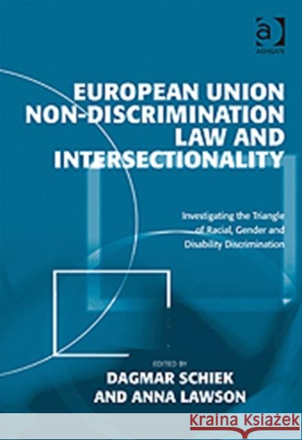 European Union Non-Discrimination Law and Intersectionality: Investigating the Triangle of Racial, Gender and Disability Discrimination Schiek, Dagmar 9780754679806 