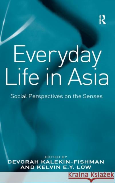 Everyday Life in Asia: Social Perspectives on the Senses Kalekin-Fishman, Devorah 9780754679943