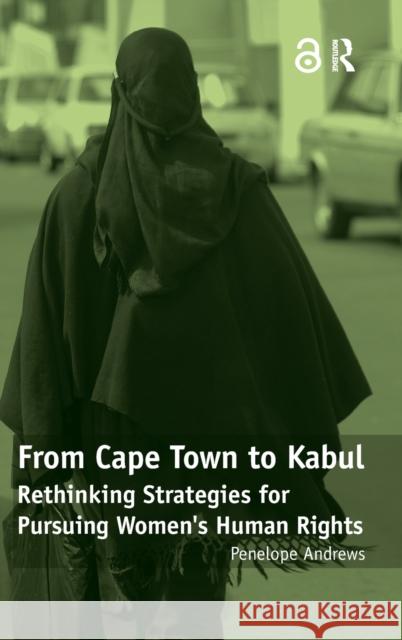 From Cape Town to Kabul: Rethinking Strategies for Pursuing Women's Human Rights Andrews, Penelope 9780754679967 Ashgate Publishing Limited