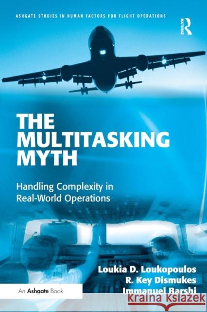 The Multitasking Myth: Handling Complexity in Real-World Operations Loukopoulos, Loukia D. 9780754679974 Ashgate Publishing Limited