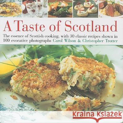 Taste of Scotland: The Essence of Scottish Cooking, with 40 Classic Recipes Shown in 150 Evocative Photographs Wilson, Carol 9780754818014 Not Avail