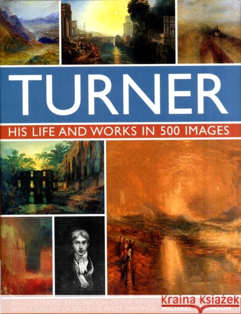 Turner: His Life & Works In 500 Images Michael Robinson 9780754820840 Anness Publishing