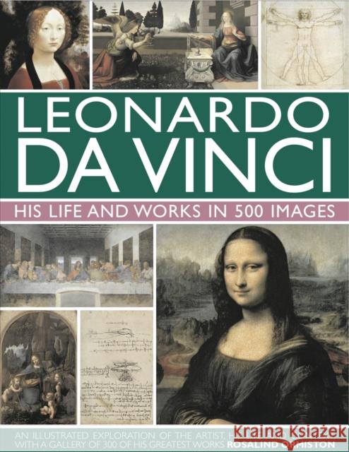 Leonardo Da Vinci: His Life and Works in 500 Images Rosalind Ormiston 9780754823261 Anness Publishing