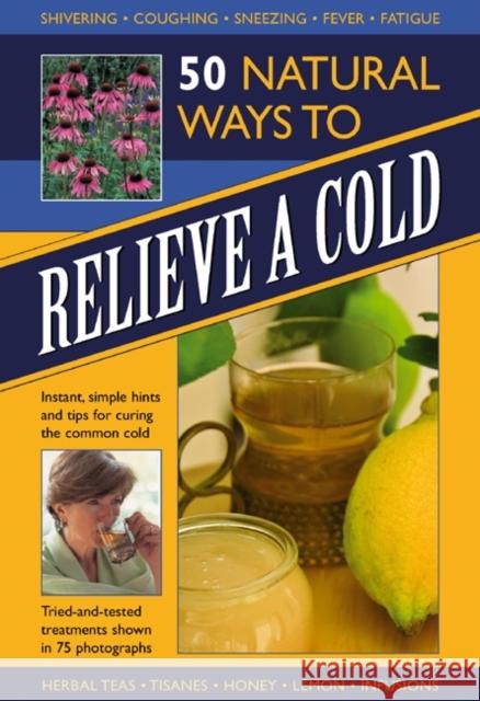 50 Natural Ways to Relieve a Cold: Instant, Simple Hints and Tips to Curing the Common Cold Raje Airey 9780754825654 0