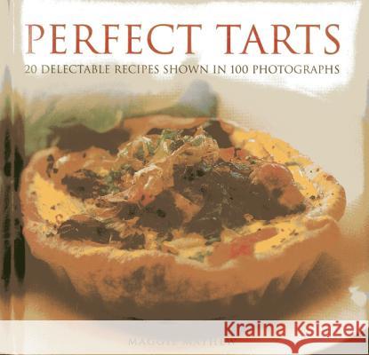 Perfect Tarts: 20 Delectable Recipes Shown in 100 Photographs Maggie Mayhew 9780754826781 Anness Publishing