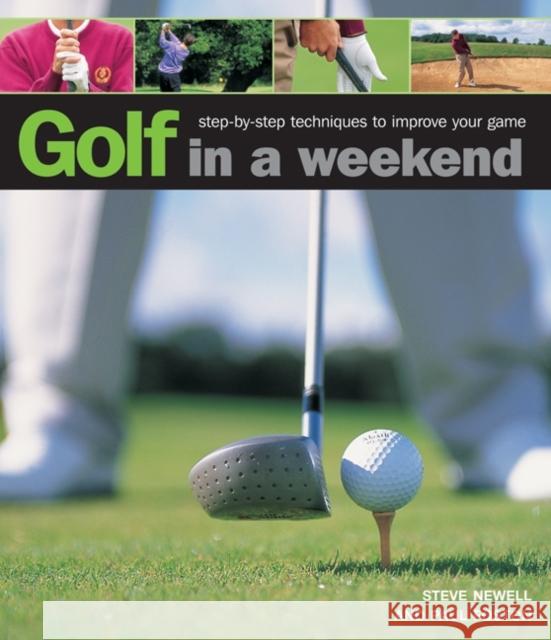 Golf in a Weekend: Step-by-step Techniques to Improve Your Game Paul Foston 9780754827429 Anness Publishing