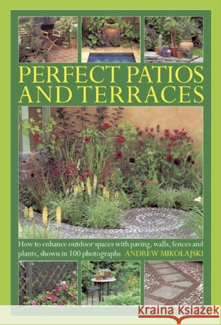 Perfect Patios and Terraces: How to Enhance Outdoor Spaces with Paving, Walls, Fences and Plants, Shown in 100 Photographs Andrew Mikolajski 9780754827658 0