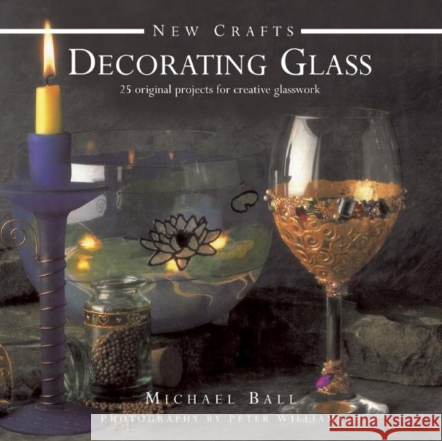 New Crafts: Decorating Glass: 25 Original Projects for Creative Glasswork Peter Williams 9780754828358 Anness Publishing