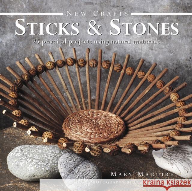 New Crafts: Sticks & Stones Mary Maquire 9780754828365 Anness Publishing