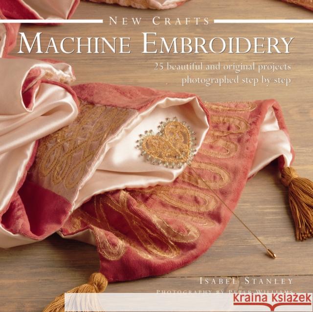 New Crafts: Machine Embroidery Isabel Stanley 9780754828785 Anness Publishing