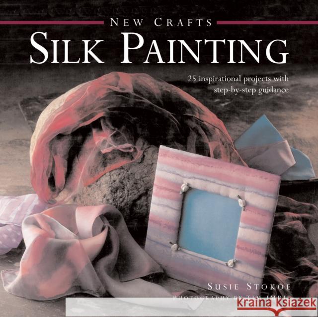 New Crafts: Silk Painting Susie Stokoe 9780754828792 Anness Publishing