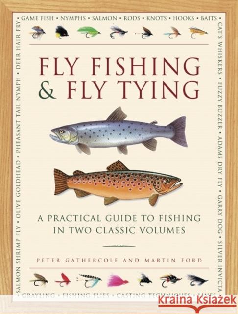 Fly Fishing & Fly Tying: A Practical Guide to Fishing in Two Classic Volumes Peter Gathercole & Martin Ford 9780754828877