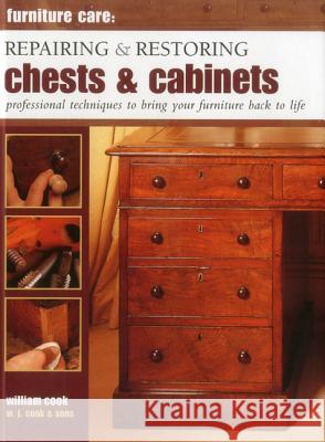 Furniture Care: Repairing and Restoring Chests & Cabinets : Professional Techniques to Bring Your Furniture Back to Life William Cook 9780754829164 