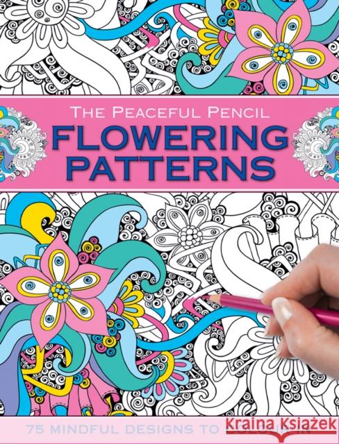 The Peaceful Pencil: Flowering Patterns: 75 Mindful Designs to Colour in Peony Press 9780754832270 Peony Press