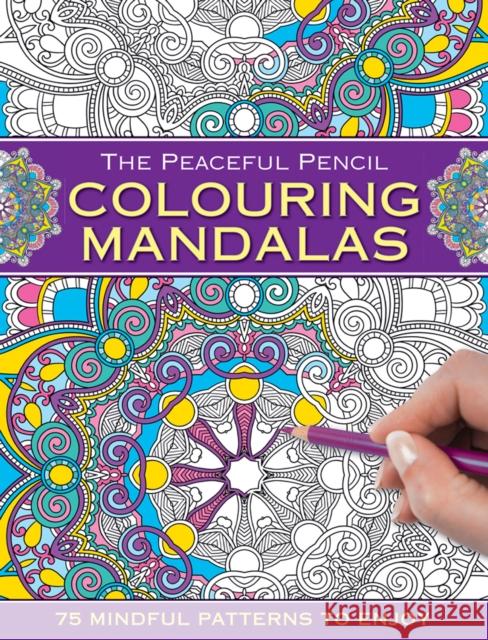 The Peaceful Pencil: Colouring Mandalas: 75 Mindful Patterns to Enjoy  9780754832287 Anness Publishing