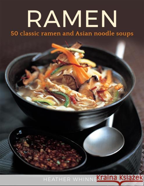 Ramen: 50 classic ramen and asian noodle soups Heather Whinney 9780754834366