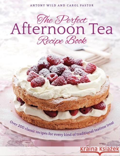 The Perfect Afternoon Tea Recipe Book: More than 200 classic recipes for every kind of traditional teatime treat Carol Pastor 9780754834519
