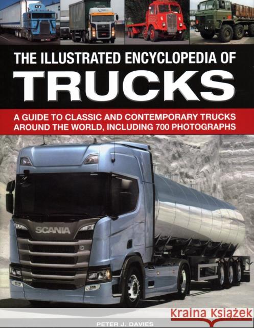 The Illustrated Encyclopedia of Trucks: A guide to classic and contemporary trucks around the world, including 700 photographs Peter Davies 9780754834526 Lorenz Books