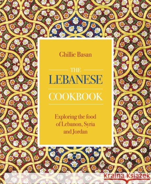 The Lebanese Cookbook: Exploring the food of Lebanon, Syria and Jordan Ghillie Basan 9780754834694 Lorenz Books