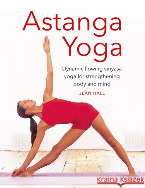 Astanga Yoga: Dynamic flowing vinyasa yoga for strengthening body and mind Jean Hall 9780754835257 Anness Publishing