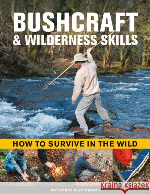 Bushcraft & Wilderness Skills: How to Survive in the Wild Anthonio Akkermans 9780754835271