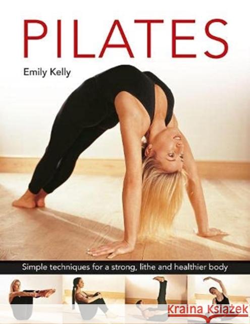 Pilates: Simple techniques for a strong, lithe and healthier body Emily Kelly 9780754835394