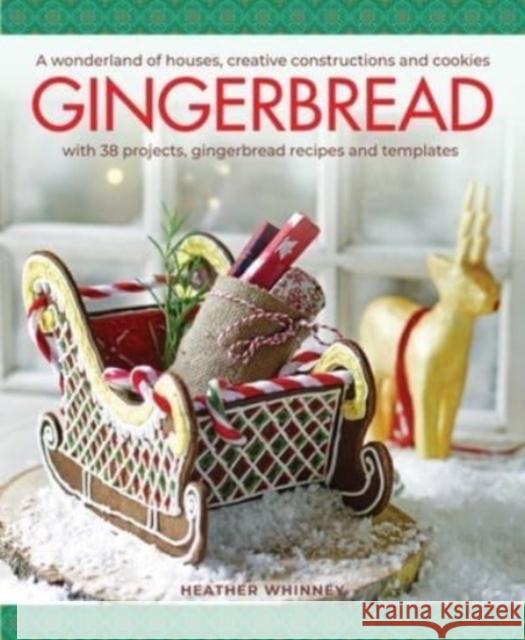 Gingerbread: A wonderland of houses, creative constructions and cookies; with 38 projects, gingerbread recipes and templates Heather Whinney 9780754835417 Anness Publishing