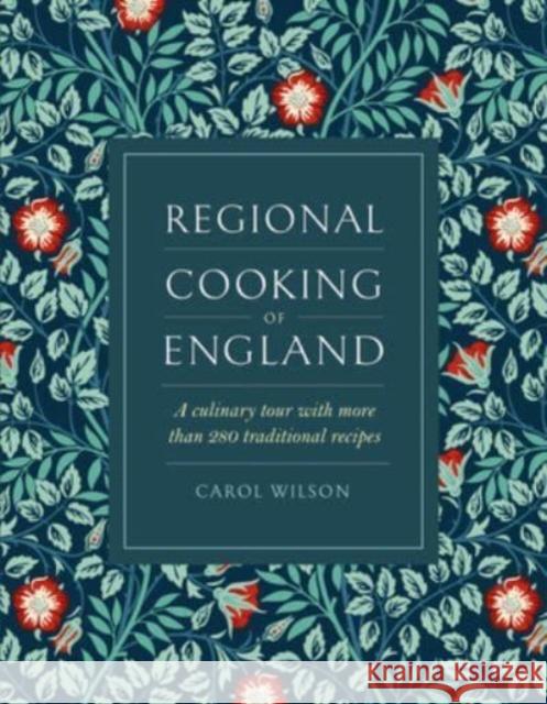 Regional Cooking of England: A culinary tour with more than 280 traditional recipes Carol Wilson 9780754835462