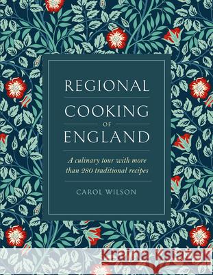 Regional Cooking of England: A culinary tour with more than 280 traditional recipes Carol Wilson 9780754835462