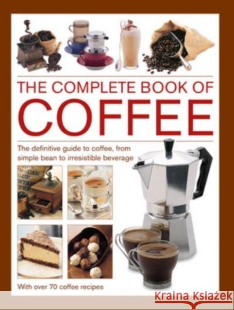 Coffee, Complete Book of: The definitive guide to coffee, from simple bean to irresistible beverage, with 70 coffee recipes Mary Banks Banks 9780754835554 Anness Publishing