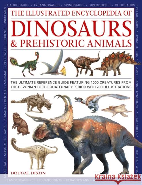 Dinosaurs and Prehistoric Creatures, the Illustrated Enc of: The ultimate reference guide featuring 1000 creatures from the Devonian to the Quaternary period with 2000 illustrations Dougal Dixon 9780754835899 Lorenz Books
