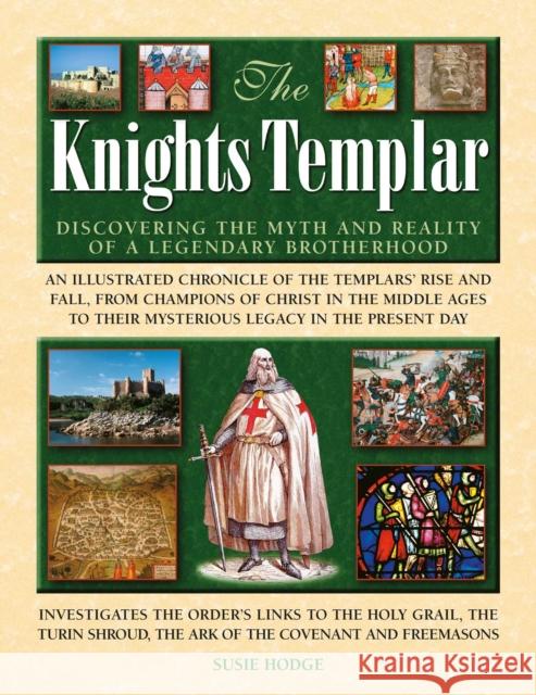 The Knights Templar: Discovering the myths and reality of a legendary brotherhood Susie Hodge 9780754836247 Anness Publishing