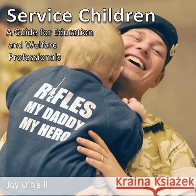 Service Children: A Guide for Education and Welfare Professionals Joy O'Neill 9780755213504 New Generation Publishing
