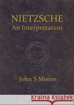 Nietzsche an Interpretation John S. Moore 9780755213542 New Generation Publishing