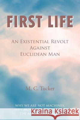 First Life - An Existential Revolt Against Euclidean Man M. C. Tucker 9780755214914 New Generation Publishing