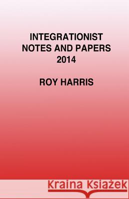 Integrationist Notes and Papers 2014 Roy Harris, Jr. 9780755216130 New Generation Publishing