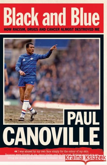 Black and Blue: How Racism, Drugs and Cancer Almost Destroyed Me Paul Canoville 9780755316458 Headline Publishing Group