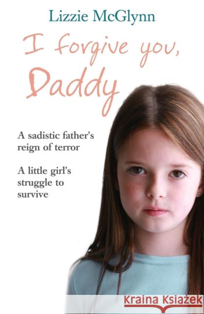 I Forgive You, Daddy Lizzie Mcglynn 9780755318827 Headline Publishing Group