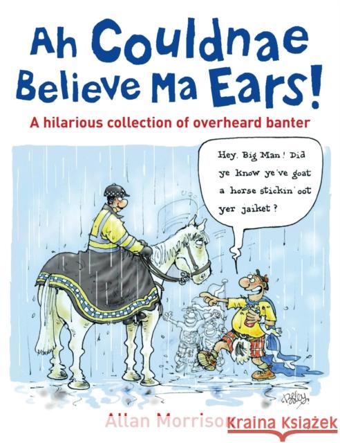 Ah Couldnae Believe Ma Ears!: Classic Overheard Conversations Allan Morrison 9780755319497 0