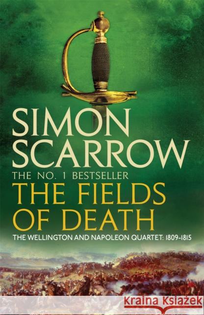 The Fields of Death (Wellington and Napoleon 4) Simon Scarrow 9780755324408 Headline Publishing Group