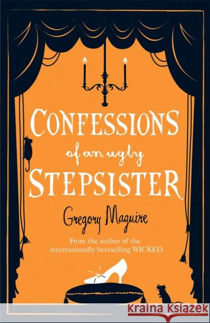 Confessions of an Ugly Stepsister Gregory Maguire 9780755341696 Headline Publishing Group