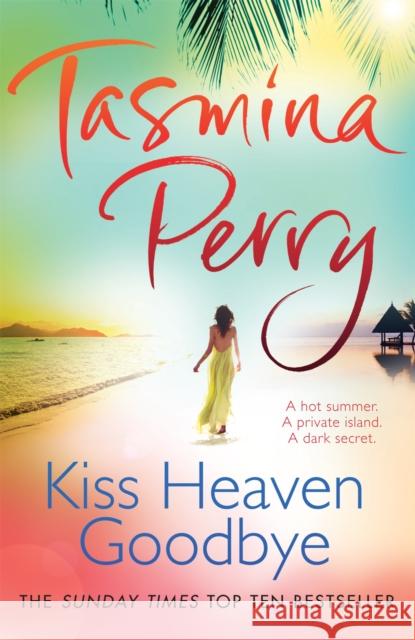 Kiss Heaven Goodbye: A hot summer. A private island. A dark secret. Tasmina Perry 9780755358427