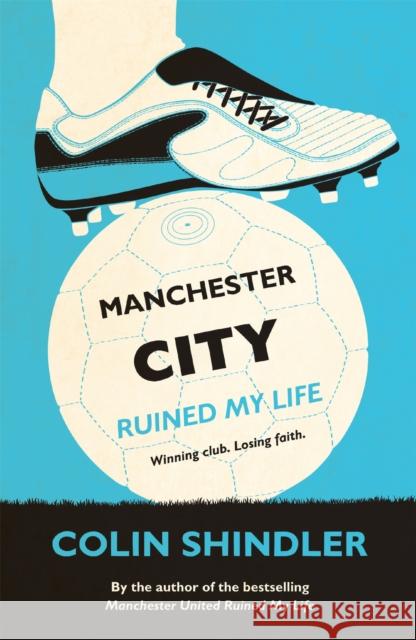 Manchester City Ruined My Life Colin Shindler 9780755363612