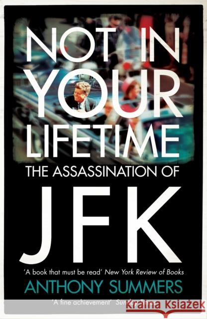 Not In Your Lifetime: The Assassination of JFK Anthony Summers 9780755365425